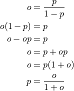 o &= \frac{p}{1 - p}  \\
o (1 - p) &= p  \\
o - op &= p  \\
o &= p + op  \\
o &= p(1 + o)  \\
p &= \frac{o}{1 + o}