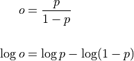 o &= \frac{p}{1 - p}  \\

\log o &= \log p - \log (1 - p)  \\