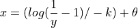 x = ( log( \frac {1} {y} - 1) / -k ) + \theta